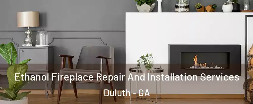  Ethanol Fireplace Repair And Installation Services Duluth - GA