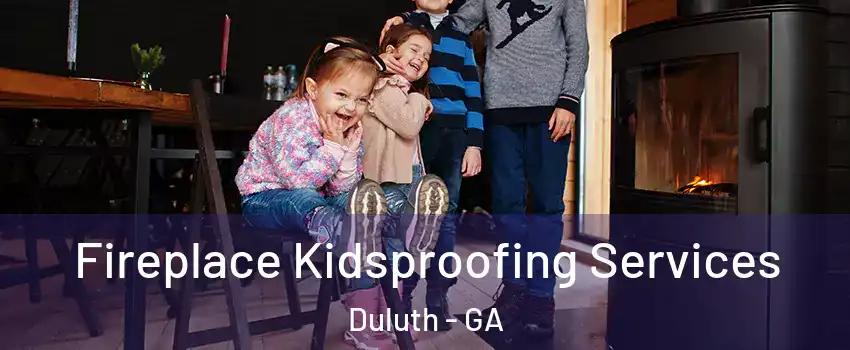  Fireplace Kidsproofing Services Duluth - GA