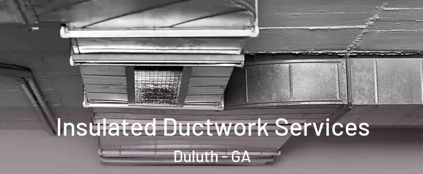  Insulated Ductwork Services Duluth - GA