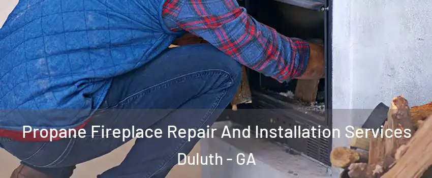  Propane Fireplace Repair And Installation Services Duluth - GA