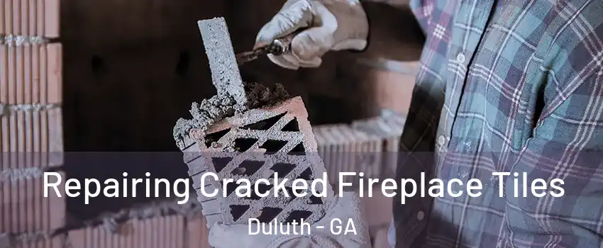  Repairing Cracked Fireplace Tiles Duluth - GA