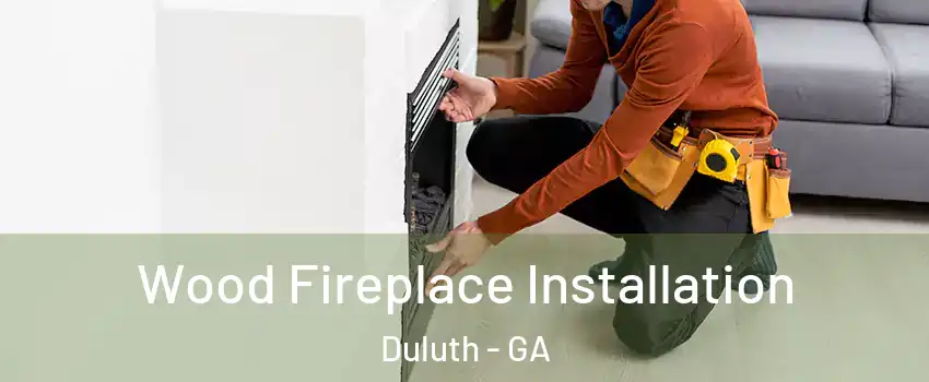  Wood Fireplace Installation Duluth - GA