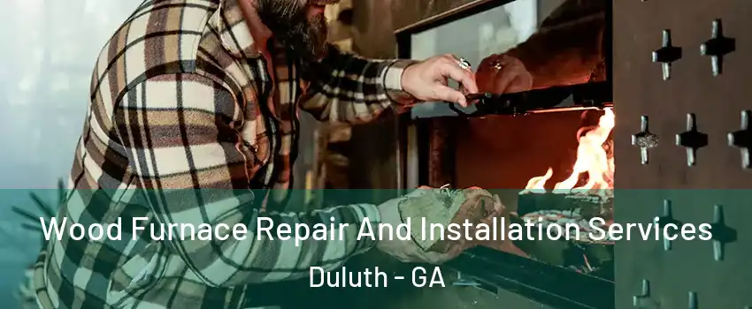  Wood Furnace Repair And Installation Services Duluth - GA